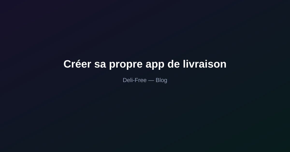 Créer sa propre app de livraison : pourquoi et comment en 2026